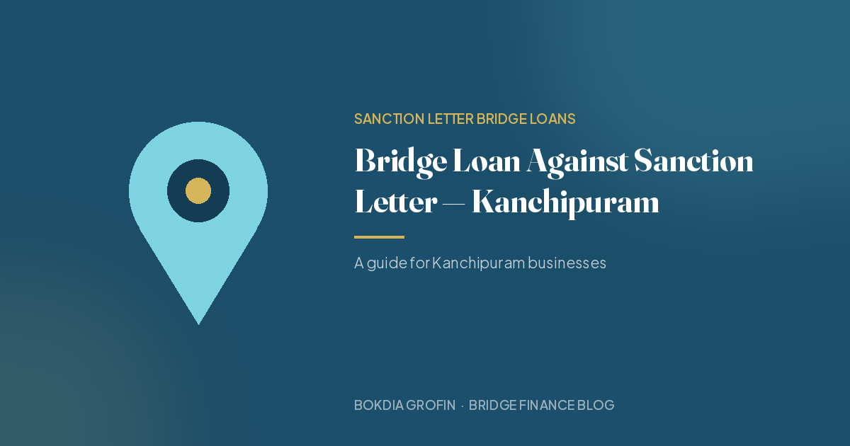Bridge Loan Against Sanction Letter in Kanchipuram — Here’s What You Should Know